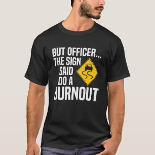 But Officer The Sign Said Do A Burnout  Car Enthus T-Shirt