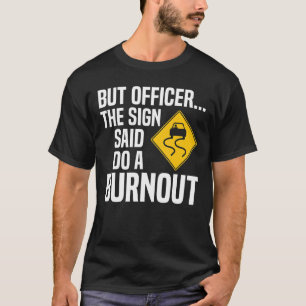 But Officer The Sign Said Do A Burnout  Car Enthus T-Shirt