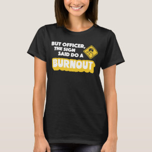 But Officer The Sign Said Do A Burnout Car Racing T-Shirt
