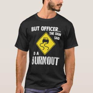 But Officer The Sign Said Do A Burnout   Car T-Shirt