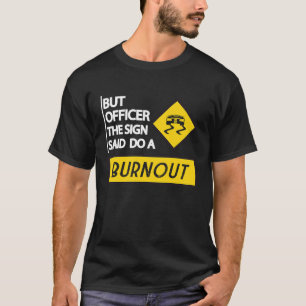 But Officer The Sign Said Do A Burnout Cars Men Wo T-Shirt