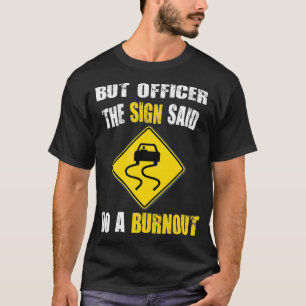 But Officer The Sign Said Do A Burnout Cars T-Shirt