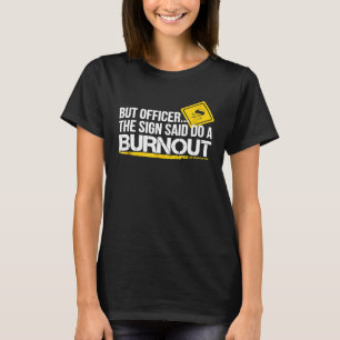 But Officer The Sign Said Do A Burnout Drifting T-Shirt