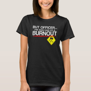 But Officer the Sign Said Do a Burnout Funny Car C T-Shirt