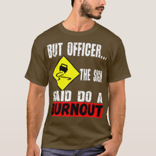 But Officer the Sign Said Do A Burnout Funny Car E T-Shirt