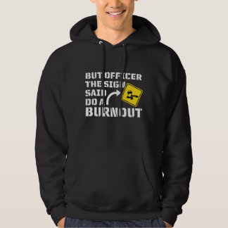 But Officer the Sign Said Do a Burnout - Funny Car Hoodie