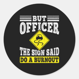 But Officer The Sign Said Do A Burnout Funny Car L Classic Round Sticker