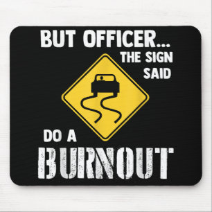 But Officer the Sign Said Do a Burnout - Funny Car Mouse Mat