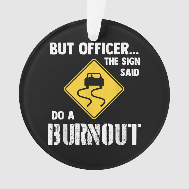 But Officer the Sign Said Do a Burnout - Funny Car Ornament (Front)
