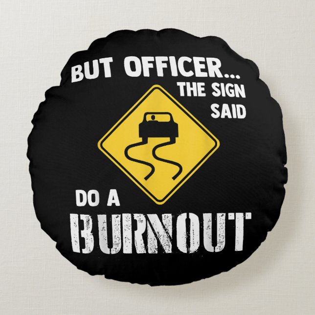 But Officer the Sign Said Do a Burnout - Funny Car Round Cushion (Front)