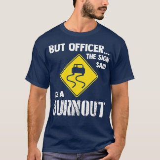 But Officer the Sign Said Do a Burnout - Funny Car T-Shirt