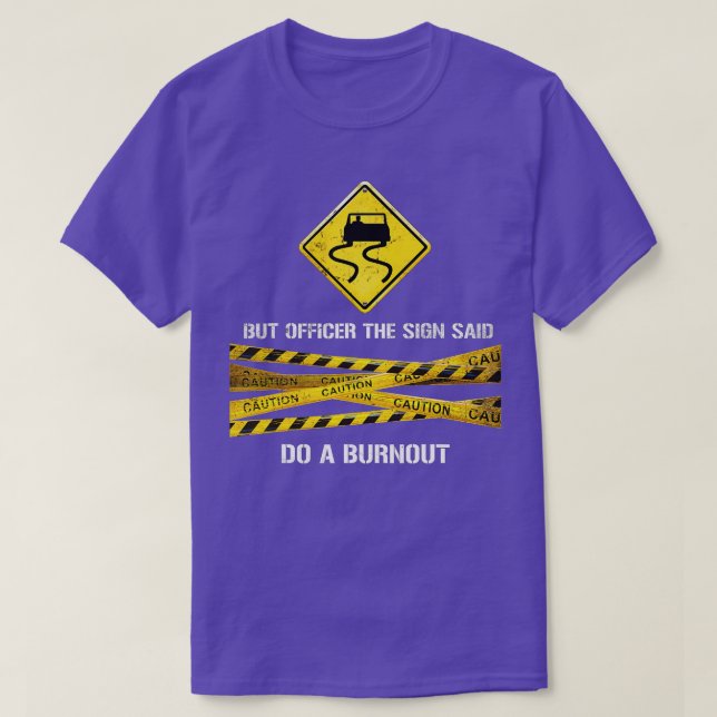 But officer the sign said do a burnout funny car ( T-Shirt (Design Front)