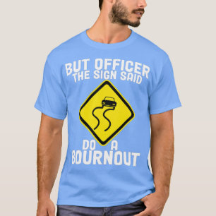 But Officer the Sign Said Do a Burnout Funny Car ( T-Shirt