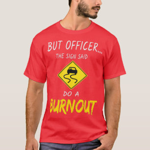 But Officer the Sign Said Do a Burnout Funny Car ( T-Shirt