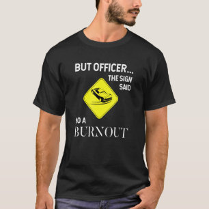 But Officer The Sign Said Do A Burnout  Funny Car T-Shirt