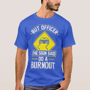 But Officer The Sign Said Do A Burnout Funny Car ( T-Shirt