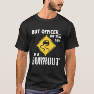But Officer The Sign Said Do A Burnout - Funny Car T-Shirt