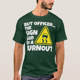 But Officer The Sign Said Do A Burnout Funny Car ( T-Shirt