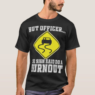 But Officer the Sign Said Do a Burnout - Funny Car T-Shirt