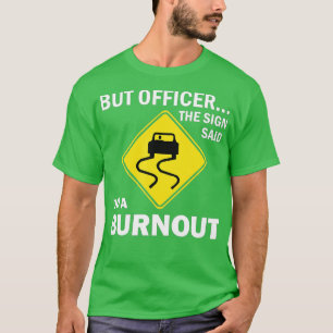 But Officer the Sign Said Do a Burnout Funny Car ( T-Shirt