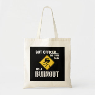 But Officer the Sign Said Do a Burnout - Funny Car Tote Bag