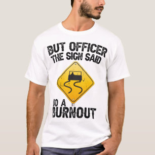 But Officer the Sign Said Do a Burnout Funny Raci T-Shirt