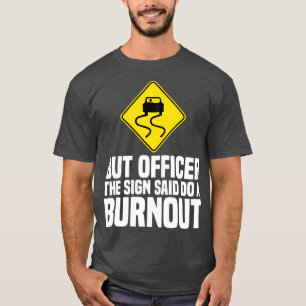 But Officer The Sign Said Do A Burnout Funny Road T-Shirt