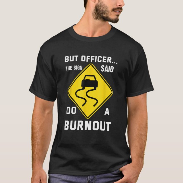 But Officer The Sign Said Do a Burnout  Humorous C T-Shirt (Front)