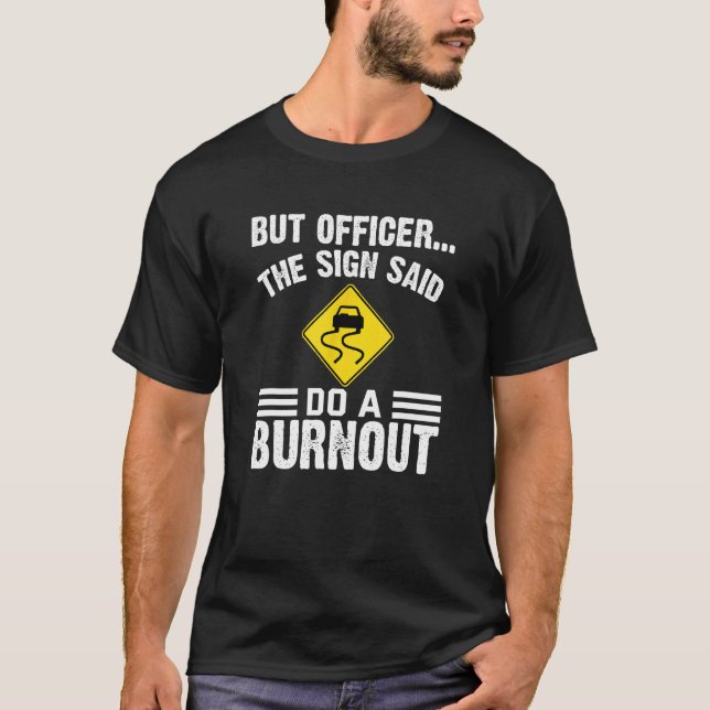 But Officer The Sign Said Do a Burnout  Humorous C T-Shirt (Front)