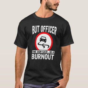 But Officer The Sign Said Do A Burnout Mechanic Ca T-Shirt
