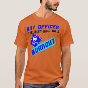 But Officer The Sign Said Do A Burnout Racers Funn T-Shirt