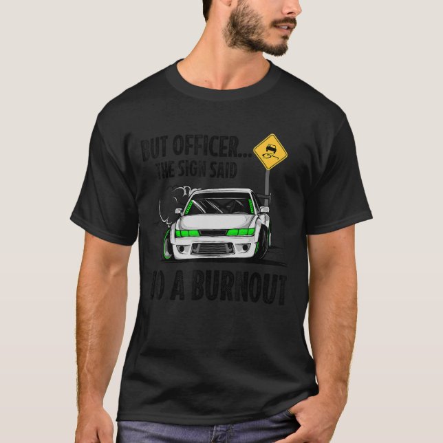 But Officer the Sign Said Do a Burnout T-Shirt (Front)