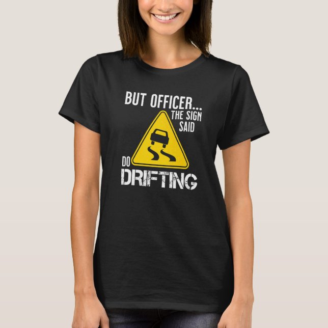But Officer The Sign Said Do Drifting  Car T-Shirt (Front)