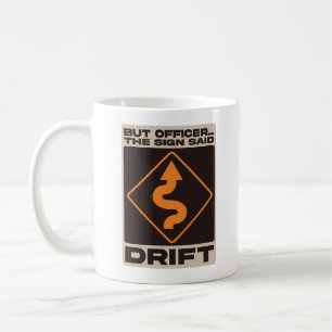 But Officer, The Sign Said Drift Coffee Mug
