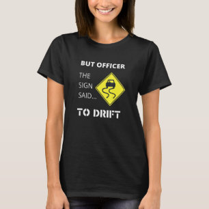 But Officer The Sign Said To Drift Car T Design T-Shirt