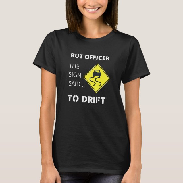 But Officer The Sign Said To Drift Car T Design T-Shirt (Front)