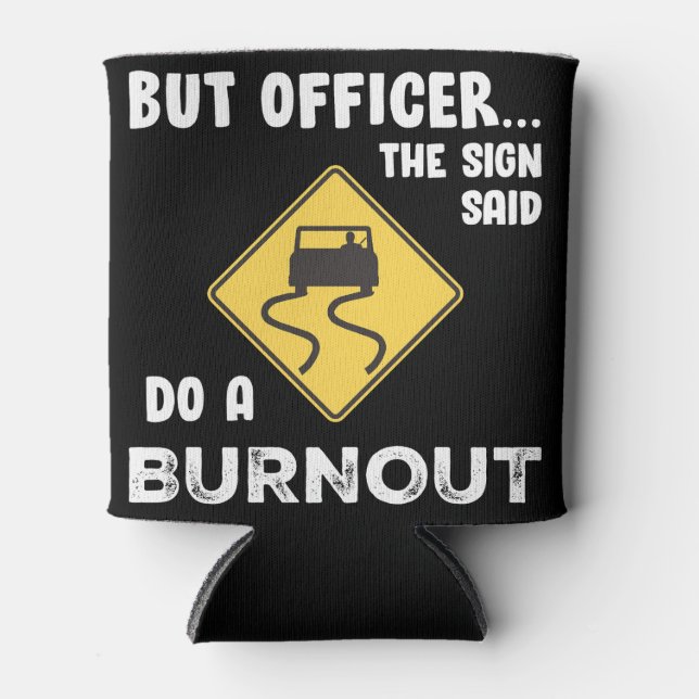 But Officer The Sign Says Do A Burnout (funny) Can Cooler (Front)