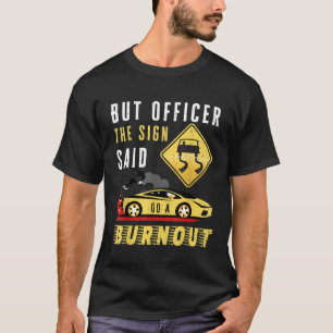 But Officer The Yellow Sign Said Do A Burnout Car T-Shirt