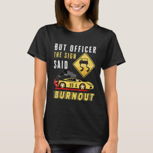 But Officer The Yellow Sign Said Do A Burnout Car T-Shirt