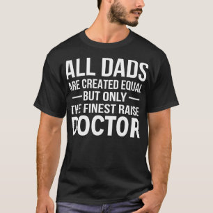 But Only The Finest Dad Raise Doctor Doctor Gift D T-Shirt