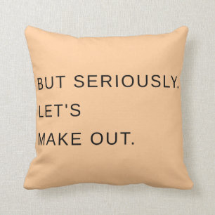 But Seriously. Let's Make Out. Pillow