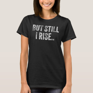 But Still I Rise Women Girl Inspiration Positive Q T-Shirt