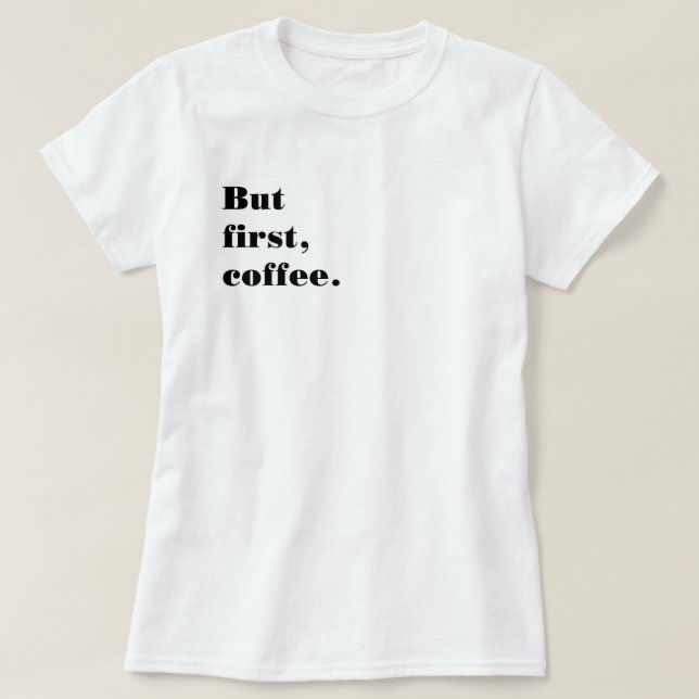But T-shirt first coffee (Design Front)