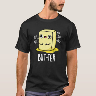 But-ter Funny Butter Pun Dark BG T-Shirt