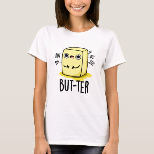 But-ter Funny Butter Pun T-Shirt