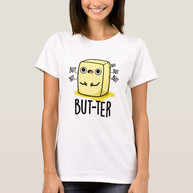 But-ter Funny Butter Pun  T-Shirt (Front)