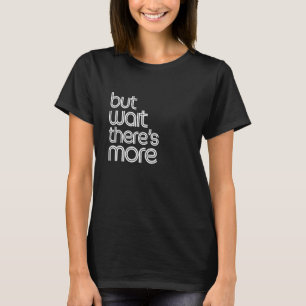 BUT WAIT THERES MORE T-Shirt