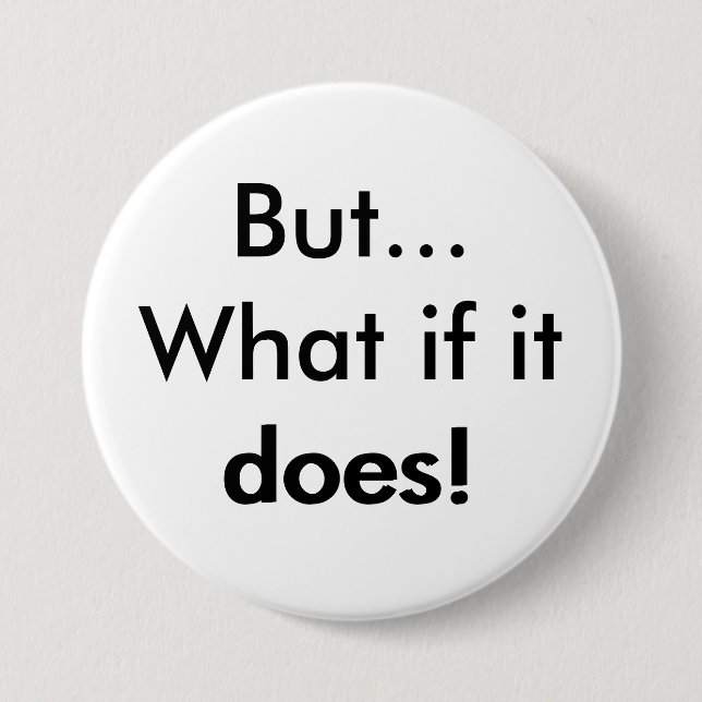 But What if it does! 7.5 Cm Round Badge (Front)