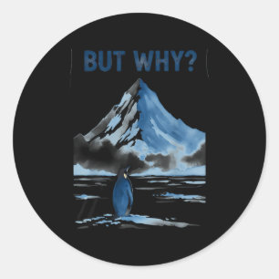 But why nihilist funny penguin snowy mountain meme classic round sticker