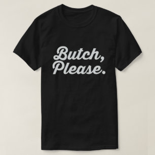 BUTCH, PLEASE. T-Shirt